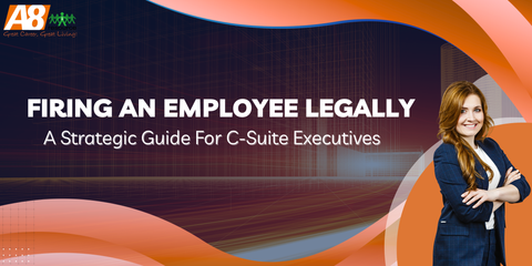 FIRING AN EMPLOYEE LEGALLY: A STRATEGIC GUIDE FOR C-SUITE EXECUTIVES