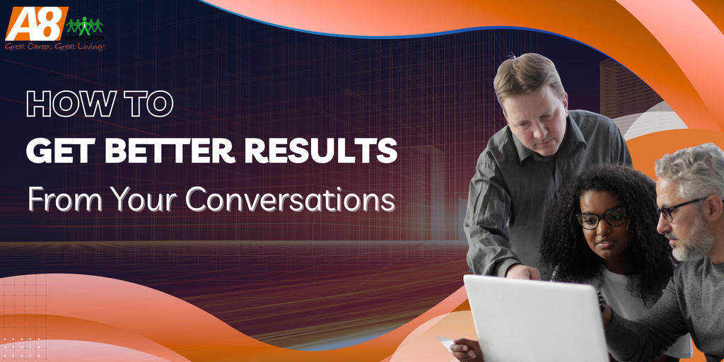 HOW TO GET BETTER RESULTS FROM YOUR CONVERSATIONS