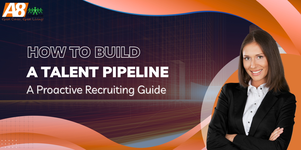 HOW TO BUILD A TALENT PIPELINE: A PROACTIVE RECRUITING GUIDE