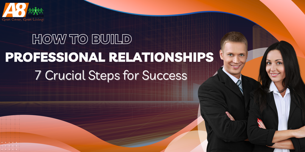 HOW TO BUILD PROFESSIONAL RELATIONSHIPS: 7 CRUCIAL STEPS FOR SUCCESS
