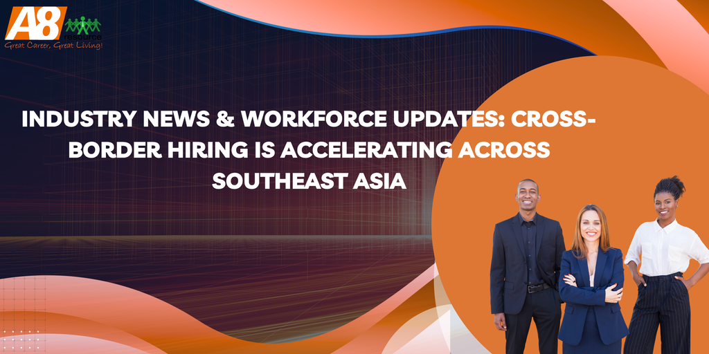 Industry News & Workforce Updates: Cross-Border Hiring Is Accelerating Across Southeast Asia