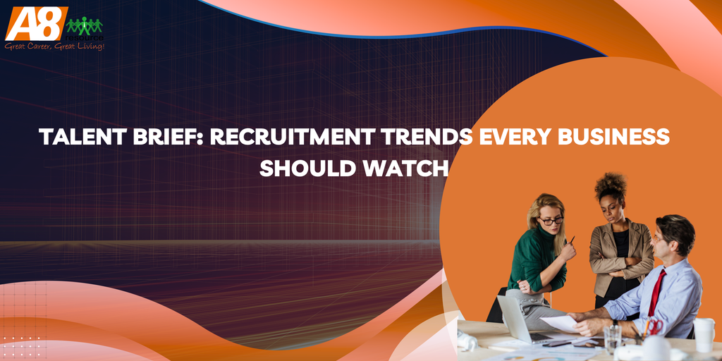 Talent Brief: Recruitment Trends Every Business Should Watch