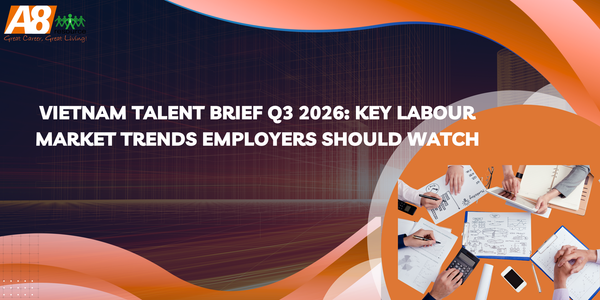 Vietnam Talent Brief Q3 2026: Key Labour Market Trends Employers Should Watch