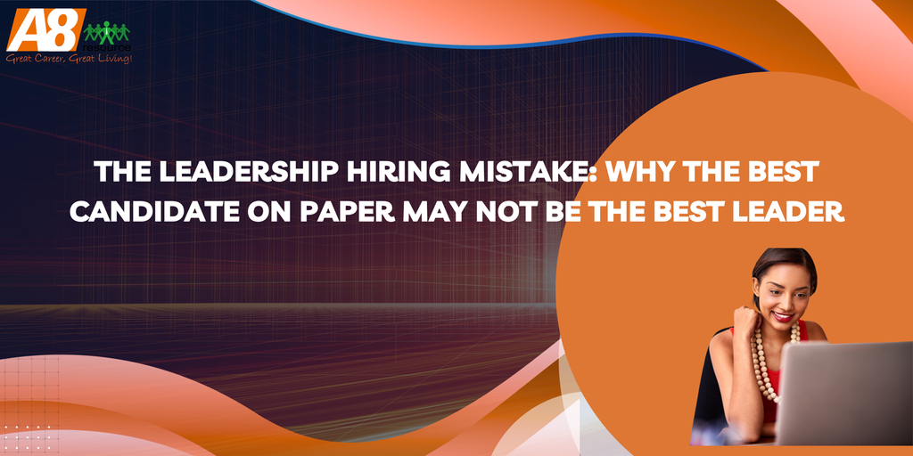 The Leadership Hiring Mistake: Why the Best Candidate on Paper May Not Be the Best Leader
