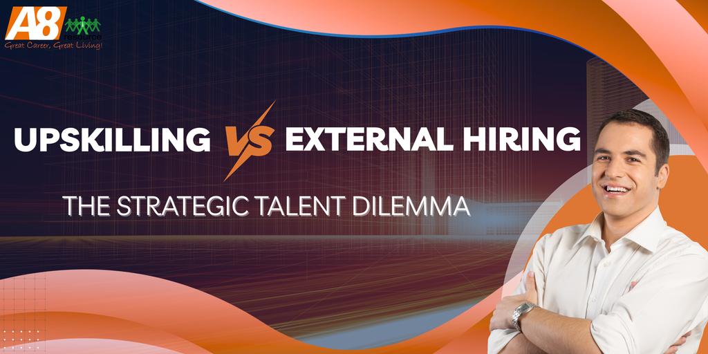 UPSKILLING VS. EXTERNAL HIRING: THE STRATEGIC TALENT DILEMMA