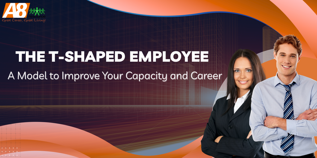THE T-SHAPED EMPLOYEE: A MODEL TO IMPROVE YOUR CAPACITY AND CAREER