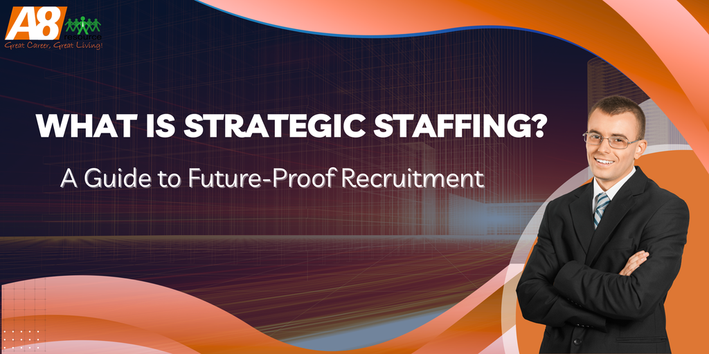 WHAT IS STRATEGIC STAFFING? A GUIDE TO FUTURE-PROOF RECRUITMENT