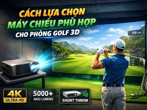 Cách Lựa Chọn Máy Chiếu Phù Hợp Cho Phòng Golf 3D Chuẩn Nhất 2026