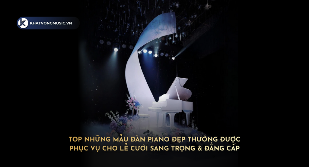 Top Những Mẫu Đàn Piano Đẹp Thường Được Phục Vụ Cho Lễ Cưới Sang Trọng & Đẳng Cấp