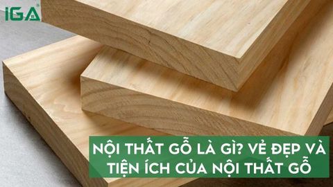Nội thất gỗ là gì? Tìm hiểu về vẻ đẹp và sự tiện ích của nội thất gỗ
