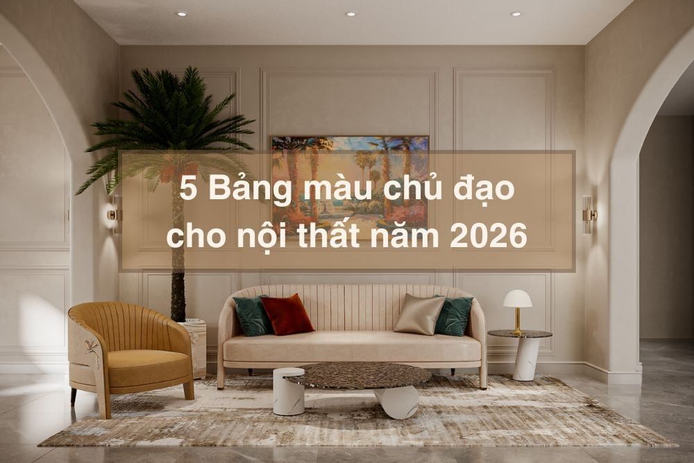 5 Bảng màu chủ đạo cho nội thất 2026: Kiến tạo cảm hứng đổi mới cho không gian sống | Galaxycons