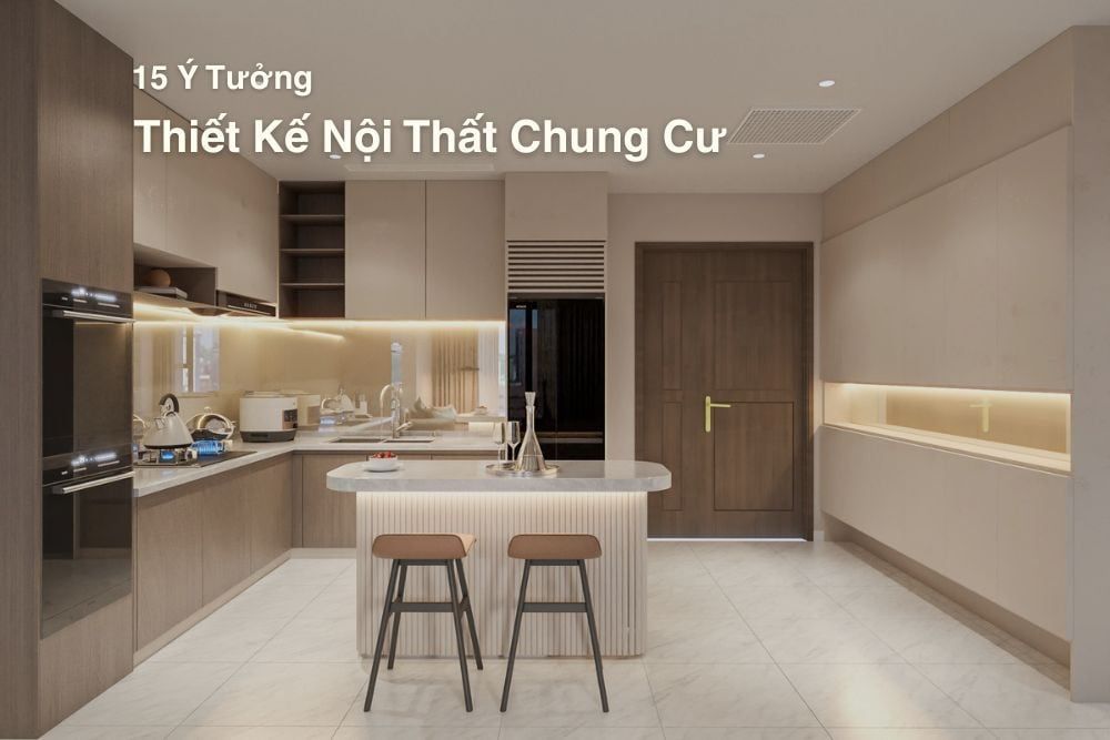 15 Mẫu Thiết Kế Nội Thất Cho Chung Cư Đẹp Nhất – Ý Tưởng Tối Ưu Diện Tích Nhỏ