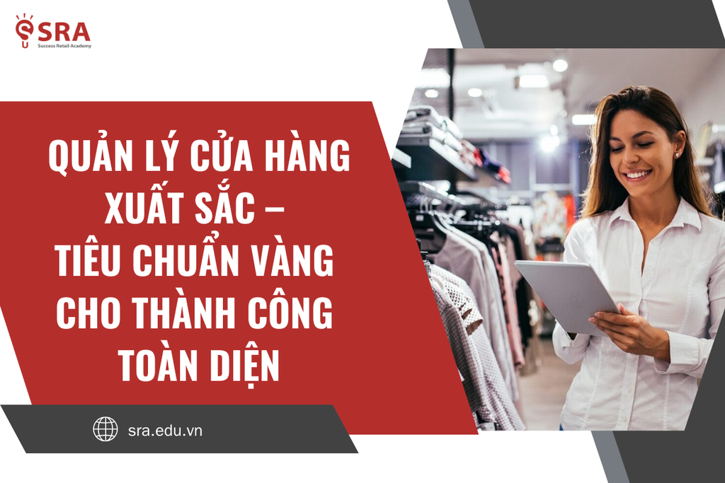Quản lý cửa hàng xuất sắc – tiêu chuẩn vàng cho thành công toàn diện