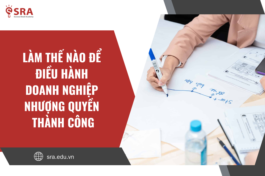 Làm thế nào để điều hành doanh nghiệp nhượng quyền thành công