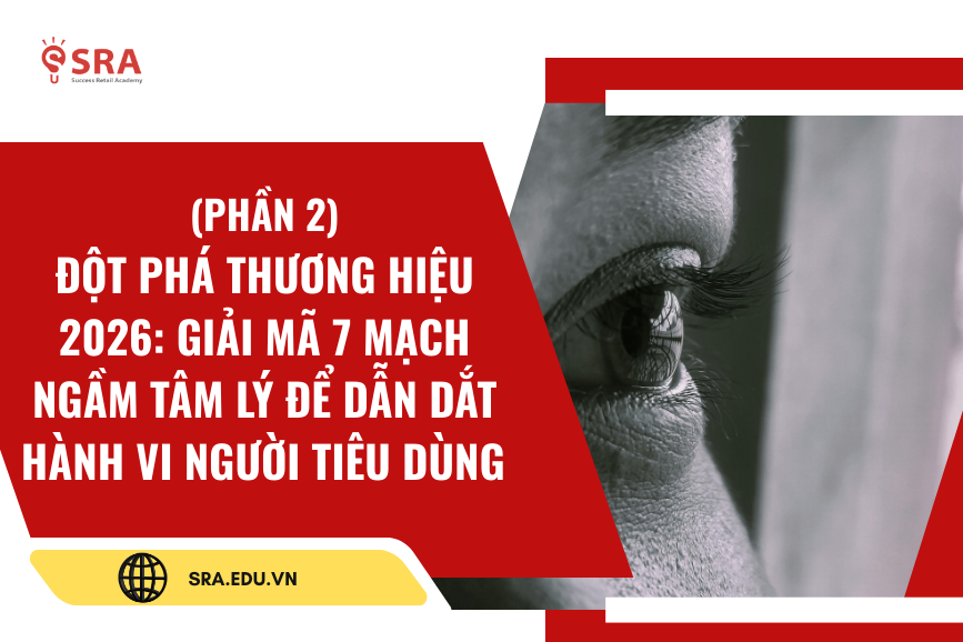 (Phần 2) Đột phá thương hiệu 2026: Giải mã 7 mạch ngầm tâm lý để dẫn dắt hành vi người tiêu dùng