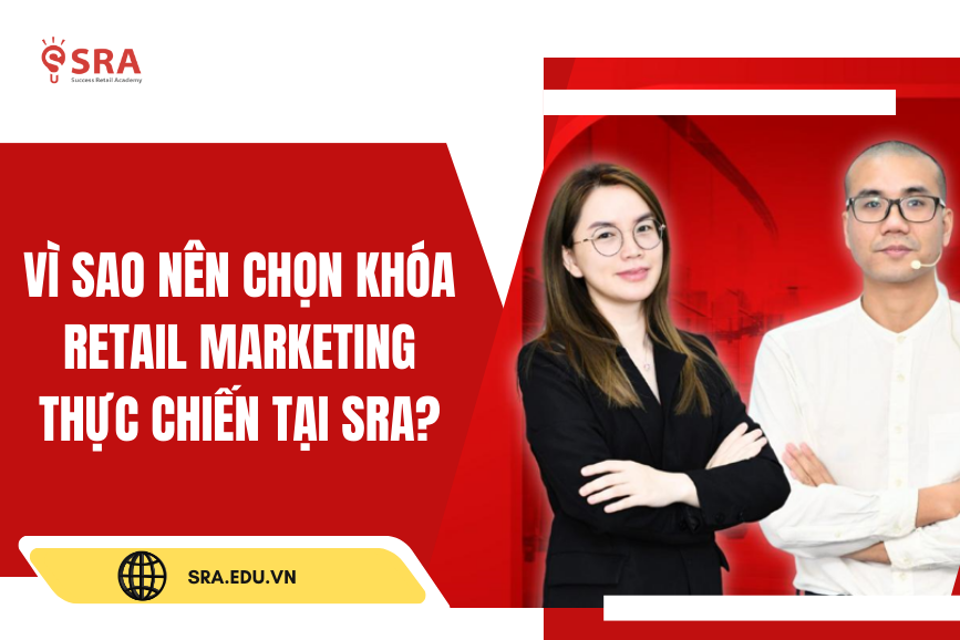 Vì sao nên chọn khóa Retail Marketing thực chiến tại SRA?