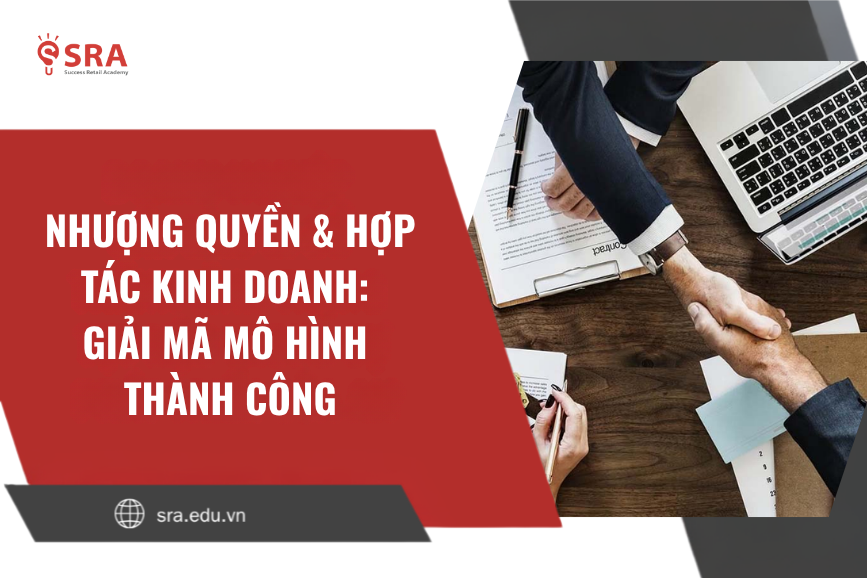 Nhượng quyền & Hợp tác kinh doanh: Giải mã mô hình thành công