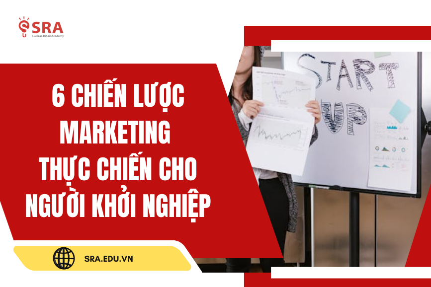 6 Chiến lược Marketing Thực chiến cho người khởi nghiệp