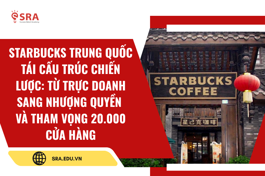Starbucks Trung Quốc tái cấu trúc chiến lược: Từ trực doanh sang nhượng quyền và tham vọng 20.000 cửa hàng