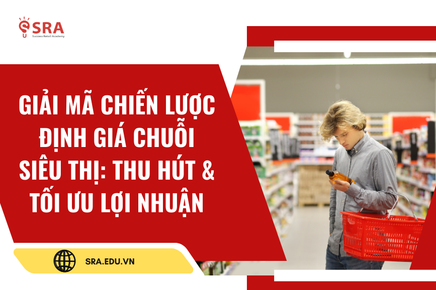 Giải mã chiến lược định giá chuỗi siêu thị: Thu hút & Tối ưu lợi nhuận