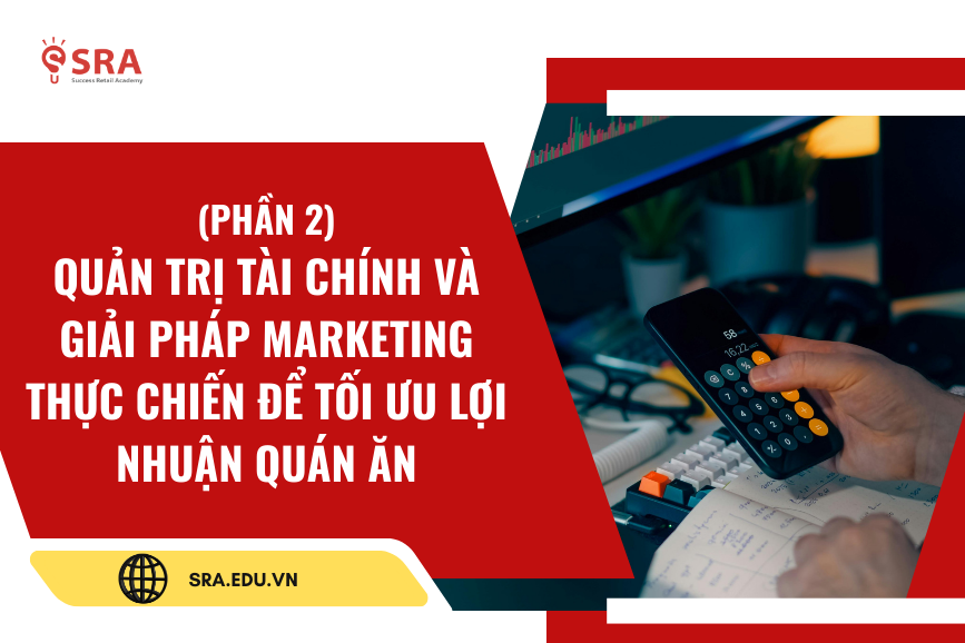 (PHẦN 2): Quản trị tài chính và giải pháp Marketing thực chiến để tối ưu lợi nhuận quán ăn