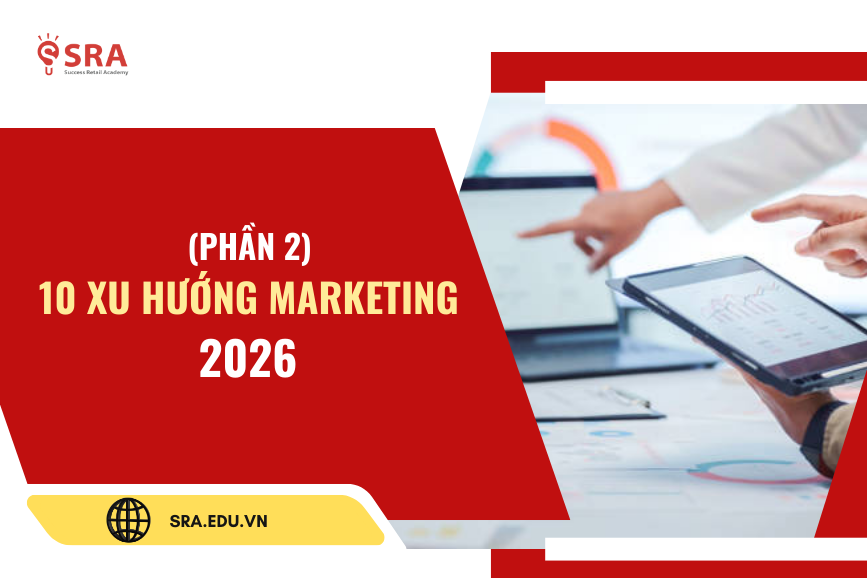 (Phần 2) 10 xu hướng Marketing 2026