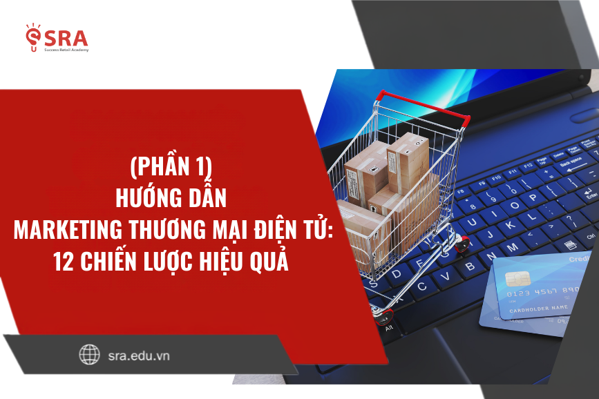 (Phần 1) Hướng dẫn Marketing Thương mại điện tử: 12 chiến lược hiệu quả