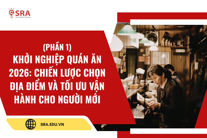 (PHẦN 1): Khởi nghiệp quán ăn 2026: Chiến lược chọn địa điểm và tối ưu vận hành cho người mới