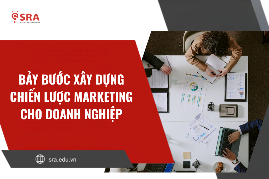 7 bước xây dựng Chiến lược Marketing cho doanh nghiệp