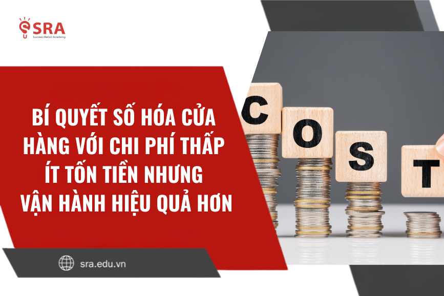 Bí quyết số hóa cửa hàng với chi phí thấp - Ít tốn tiền nhưng vận hành hiệu quả hơn