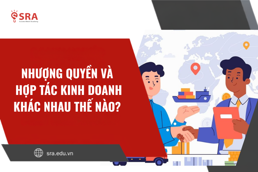 Nhượng quyền và hợp tác kinh doanh  khác nhau thế nào? Phân tích chi tiết mô hình hợp tác trong kinh doanh hiện đại