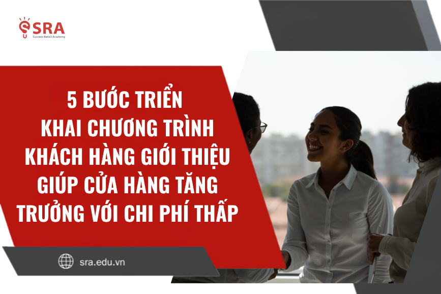 5 bước triển khai chương trình khách hàng giới thiệu khách hàng giúp cửa hàng tăng trưởng với chi phí thấp