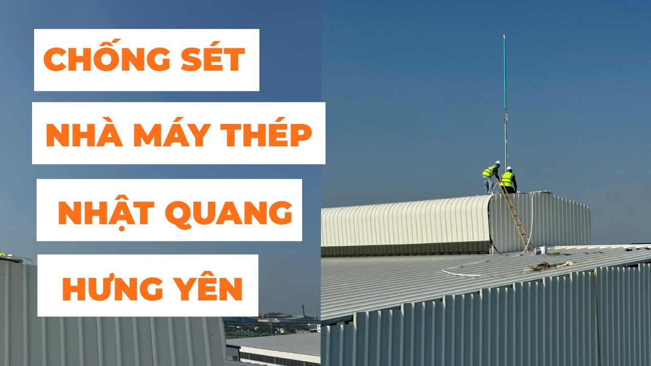 Triển khai hệ thống chống sét tại Nhà máy Thép Nhật Quang – Phố Nối A, Hưng Yên