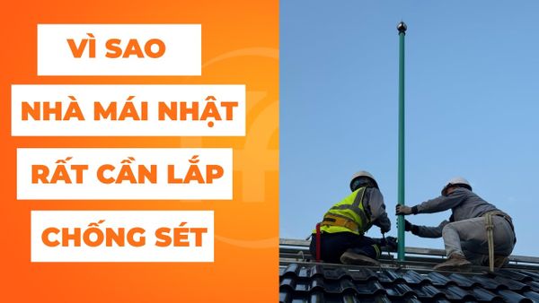 VÌ SAO NHÀ MÁI NHẬT RẤT CẦN LẮP HỆ THỐNG CHỐNG SÉT?