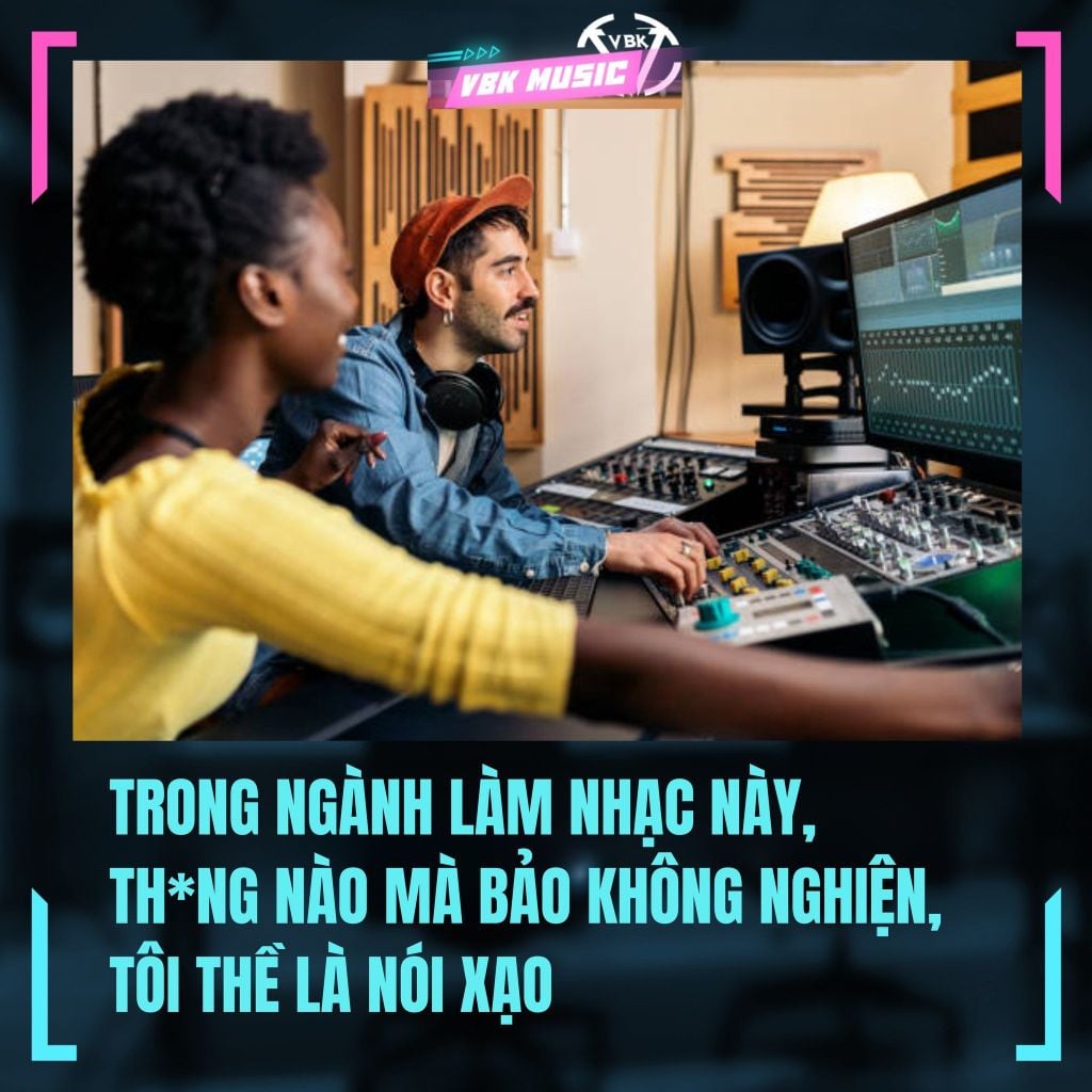 “TRONG NGÀNH LÀM NHẠC NÀY, TH*NG NÀO MÀ BẢO KHÔNG NGHIỆN, TÔI THỀ LÀ NÓI XẠO”