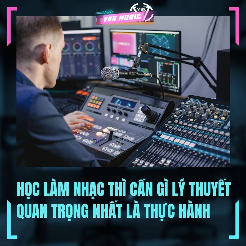 Học làm nhạc thì cần gì lý thuyết, quan trọng nhất là thực hành