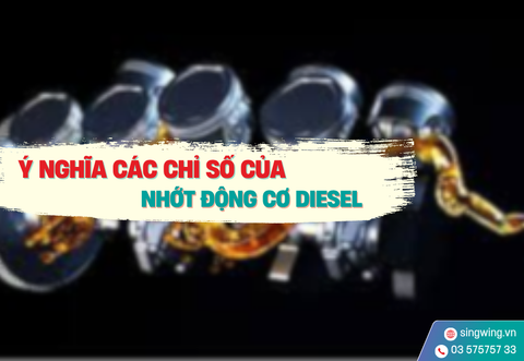 Ý NGHĨA CÁC CHỈ SỐ CỦA NHỚT ĐỘNG CƠ DIESEL