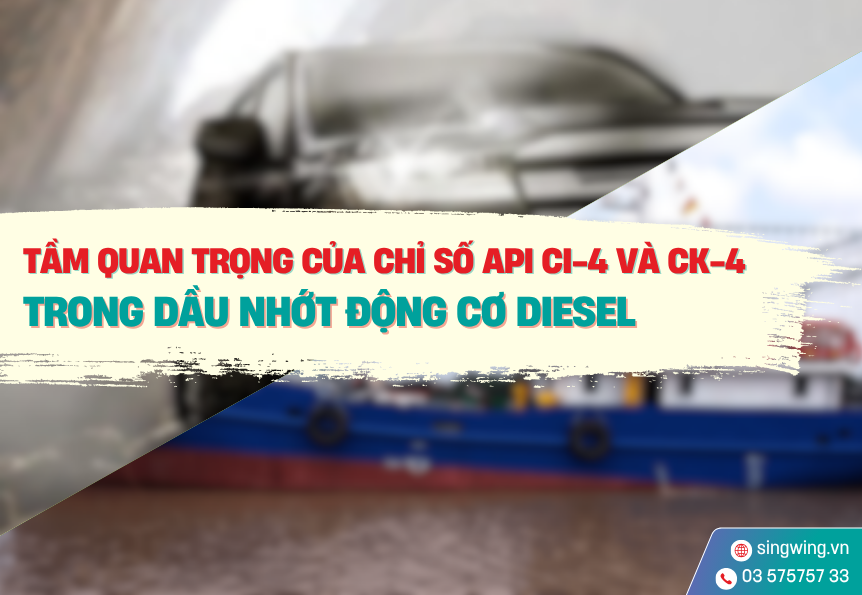 TẦM QUAN TRỌNG CỦA CHỈ SỐ API CI-4 VÀ CK-4 TRONG DẦU NHỚT ĐỘNG CƠ DIESEL