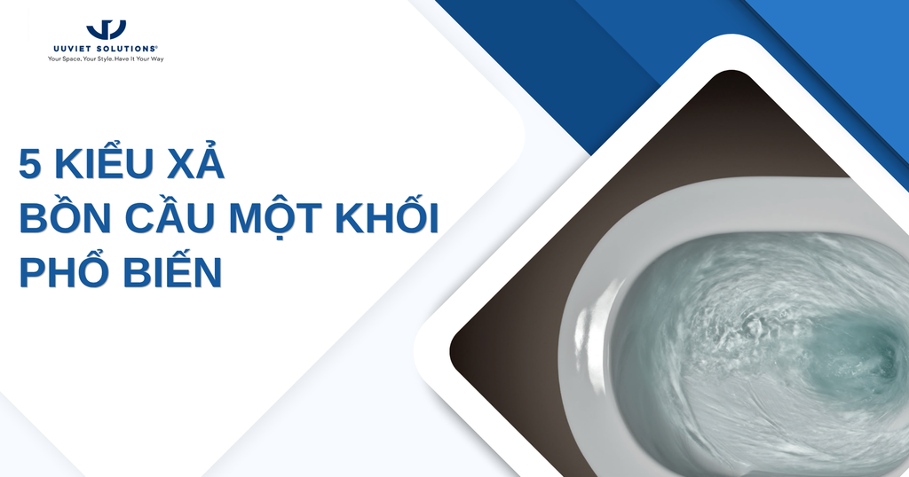 5 KIỂU XẢ BỒN CẦU MỘT KHỐI PHỔ BIẾN