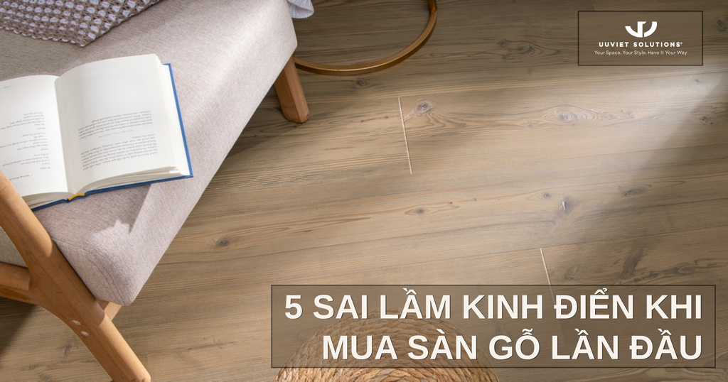 5 SAI LẦM KINH ĐIỂN KHI MUA SÀN GỖ LẦN ĐẦU