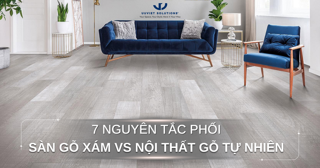 7 NGUYÊN TẮC PHỐI SÀN GỖ XÁM VỚI NỘI THẤT GỖ TỰ NHIÊN