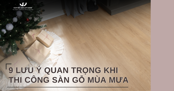 9 LƯU Ý QUAN TRỌNG KHI THI CÔNG SÀN GỖ MÙA MƯA
