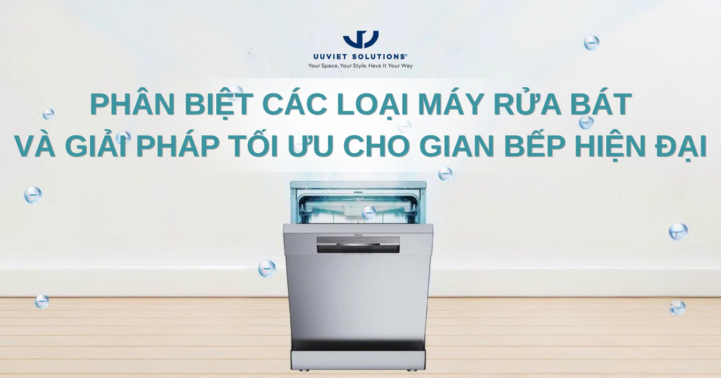PHÂN BIỆT CÁC LOẠI MÁY RỬA BÁT VÀ GIẢI PHÁP TỐI ƯU CHO GIAN BẾP HIỆN ĐẠI