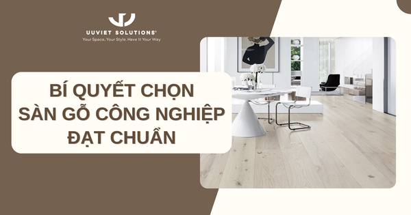 BÍ QUYẾT CHỌN SÀN GỖ CÔNG NGHIỆP ĐẠT CHUẨN