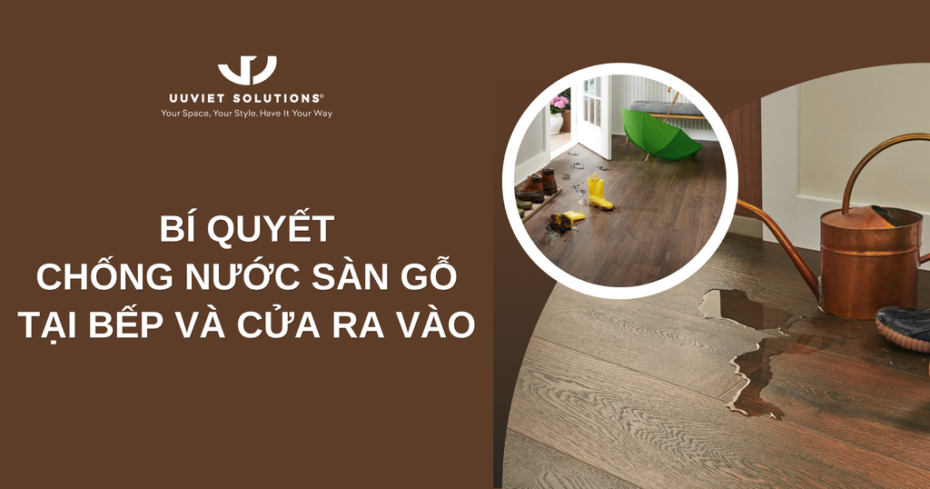 BÍ QUYẾT CHỐNG NƯỚC SÀN GỖ TẠI BẾP VÀ CỬA RA VÀO