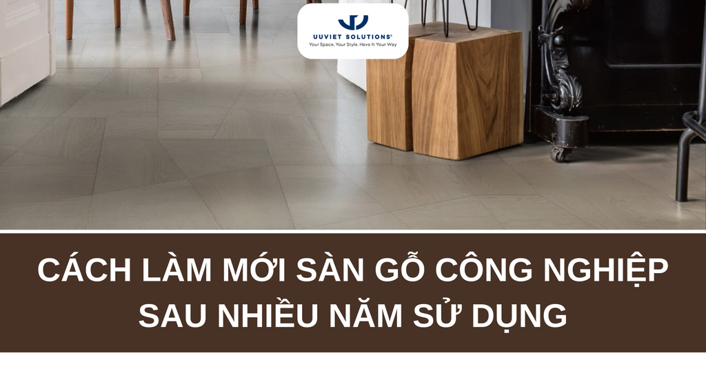 CÁCH LÀM MỚI SÀN GỖ CÔNG NGHIỆP SAU NHIỀU NĂM SỬ DỤNG