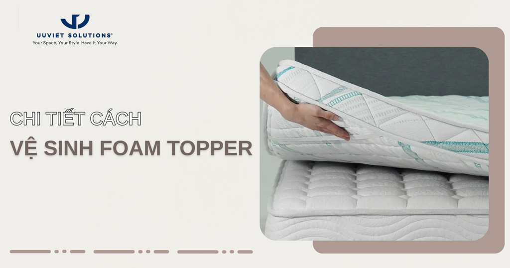 CHI TIẾT CÁCH VỆ SINH FOAM TOPPER