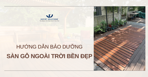 HƯỚNG DẪN BẢO DƯỠNG SÀN GỖ NGOÀI TRỜI BỀN ĐẸP