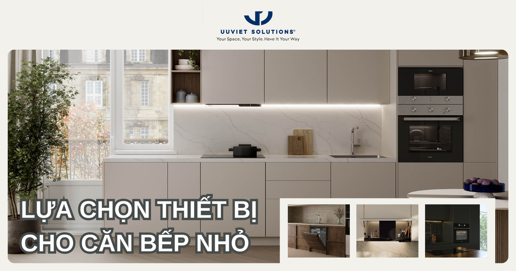 LỰA CHỌN THIẾT BỊ CHO CĂN BẾP NHỎ