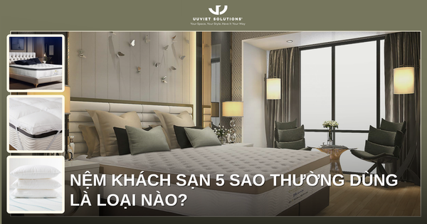 NỆM KHÁCH SẠN 5 SAO THƯỜNG DÙNG LÀ LOẠI NÀO? BÍ QUYẾT GIẤC NGỦ CHUẨN QUỐC TẾ